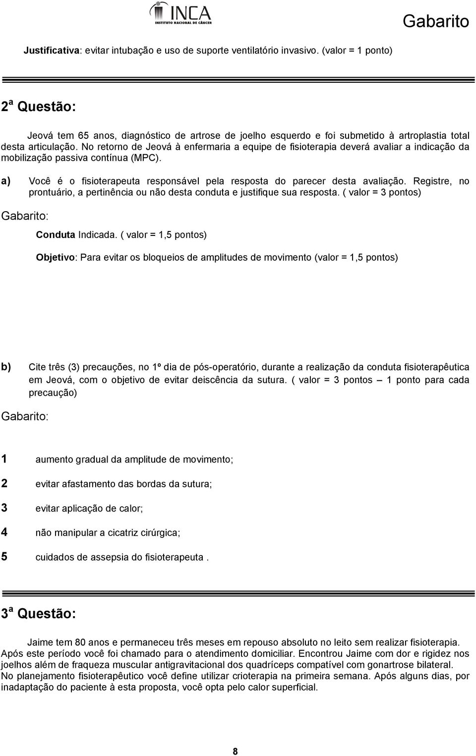 No retorno de Jeová à enfermaria a equipe de fisioterapia deverá avaliar a indicação da mobilização passiva contínua (MPC).