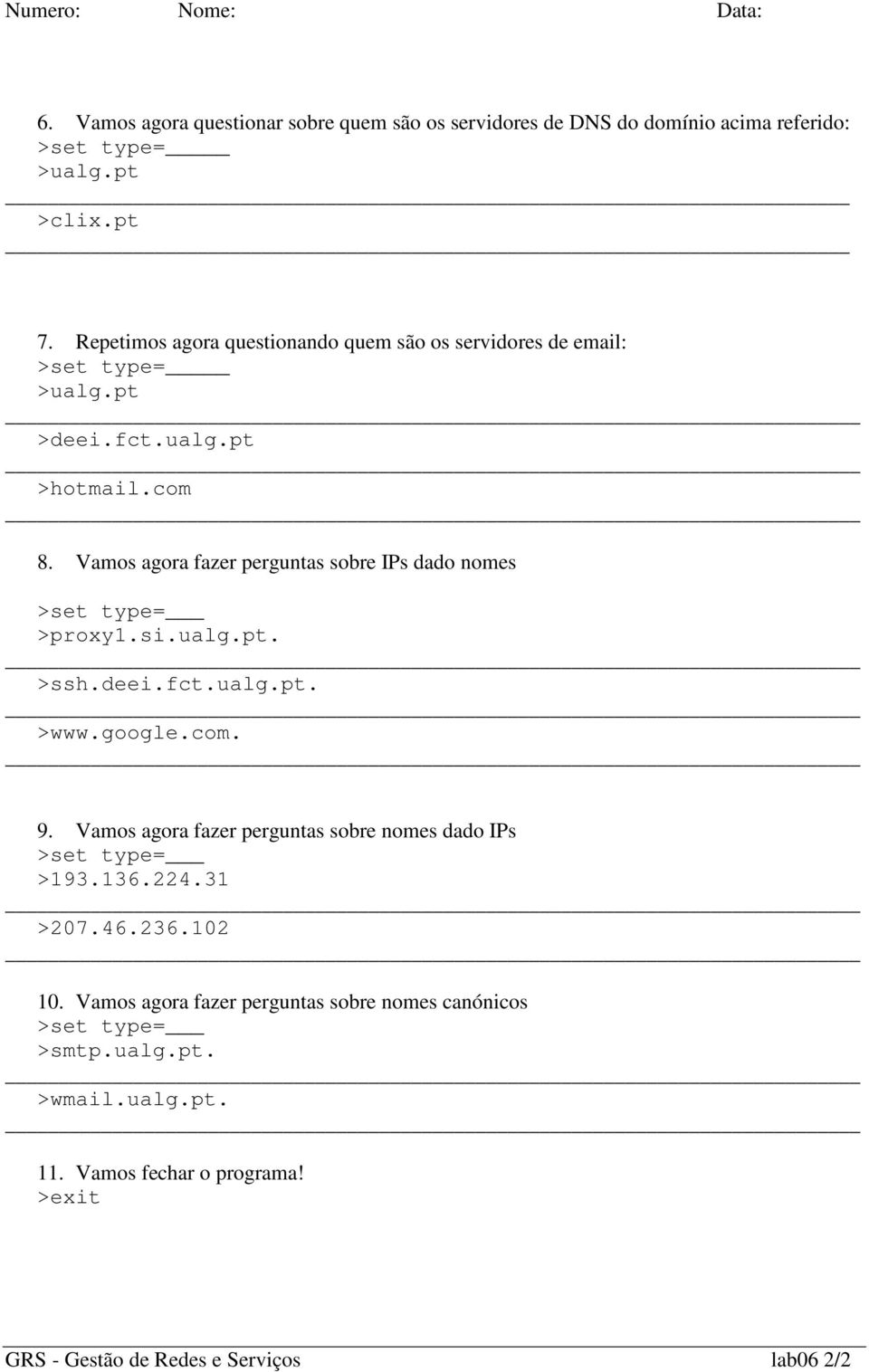 >proxy1siualgpt >sshdeeifctualgpt >wwwgooglecom 9 Vamos agora fazer perguntas sobre nomes dado IPs >set type= >19313622431 >20746236102 10 Vamos