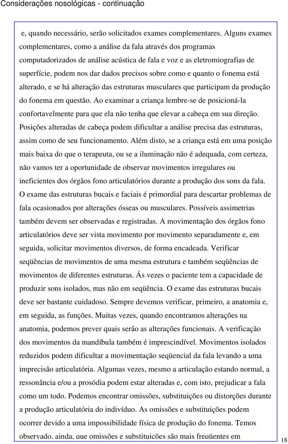 como e quanto o fonema está alterado, e se há alteração das estruturas musculares que participam da produção do fonema em questão.