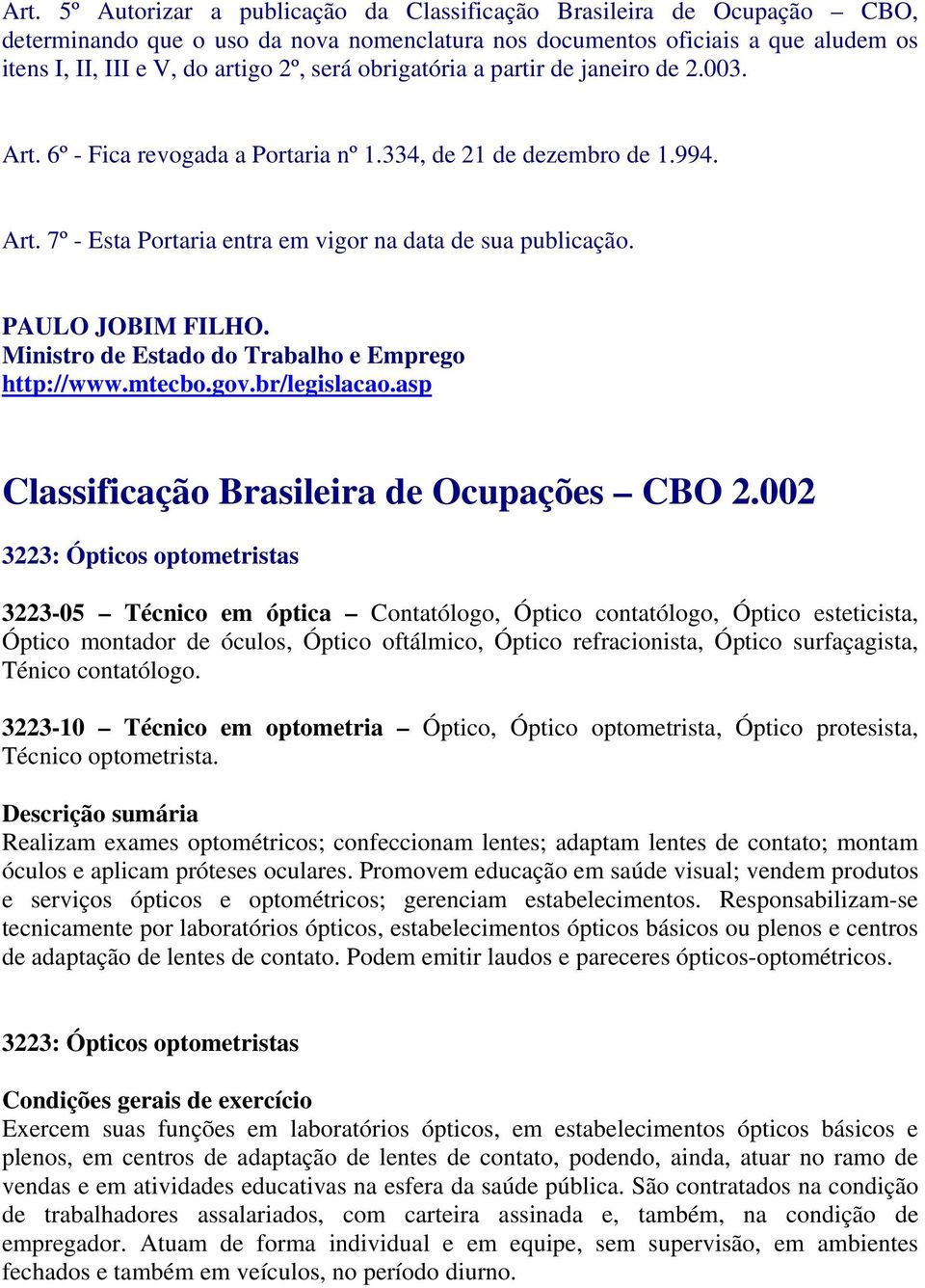 PAULO JOBIM FILHO. Ministro de Estado do Trabalho e Emprego http://www.mtecbo.gov.br/legislacao.asp Classificação Brasileira de Ocupações CBO 2.