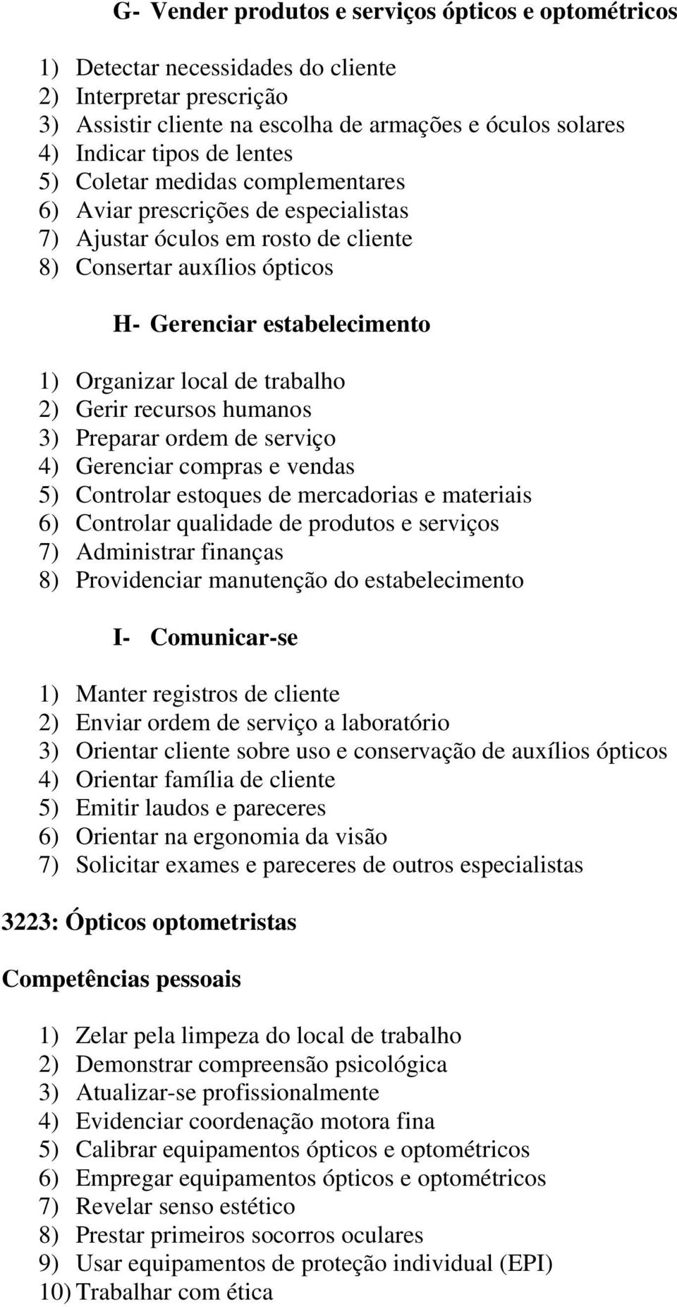 trabalho 2) Gerir recursos humanos 3) Preparar ordem de serviço 4) Gerenciar compras e vendas 5) Controlar estoques de mercadorias e materiais 6) Controlar qualidade de produtos e serviços 7)