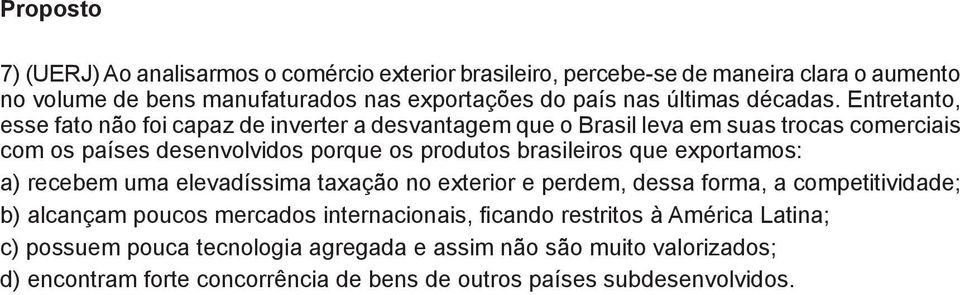 Entretanto, esse fato não foi capaz de inverter a desvantagem que o Brasil leva em suas trocas comerciais com os países desenvolvidos porque os produtos brasileiros que