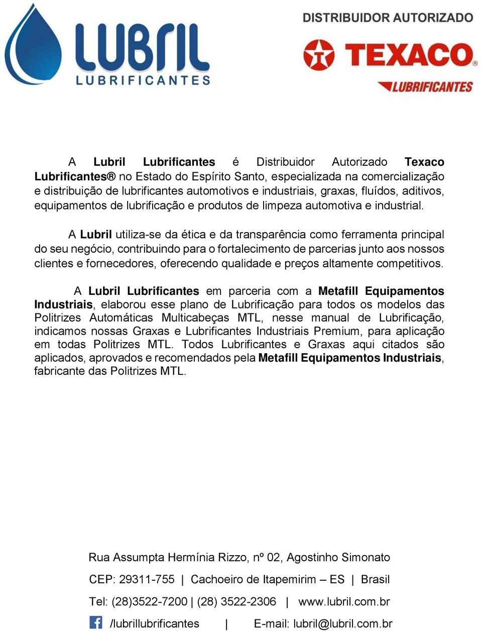 A Lubril utiliza-se da ética e da transparência como ferramenta principal do seu negócio, contribuindo para o fortalecimento de parcerias junto aos nossos clientes e fornecedores, oferecendo