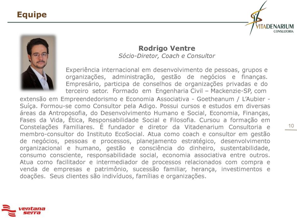 Formado em Engenharia Civil Mackenzie-SP, com extensão em Empreendedorismo e Economia Associativa - Goetheanum / L Aubier - Suíça. Formou-se como Consultor pela Adigo.