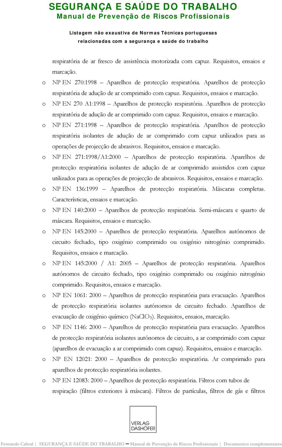 NP EN 270 A1:1998 Aparelhs de prtecçã respiratória. Aparelhs de prtecçã respiratória de aduçã de ar cmprimid cm capuz. Requisits, ensais e marcaçã. NP EN 271:1998 Aparelhs de prtecçã respiratória.