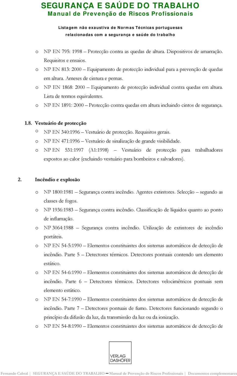 NP EN 1868: 2000 Equipament de prtecçã individual cntra quedas em altura. Lista de terms equivalentes. NP EN 1891: 2000 Prtecçã cntra quedas em altura incluind cints de segurança. 1.8. Vestuári de prtecçã NP EN 340:1996 Vestuári de prtecçã.