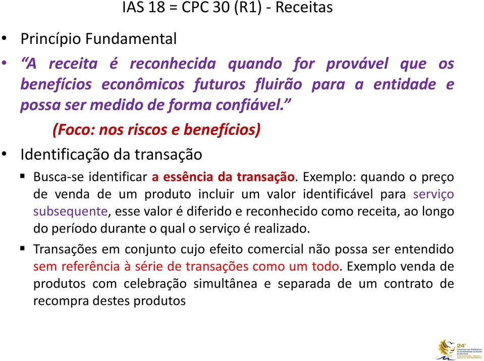 Exemplo: quando o preço de venda de um produto incluir um valor identificável para serviço subsequente, esse valor é diferido e reconhecido como receita, ao longo do período durante o