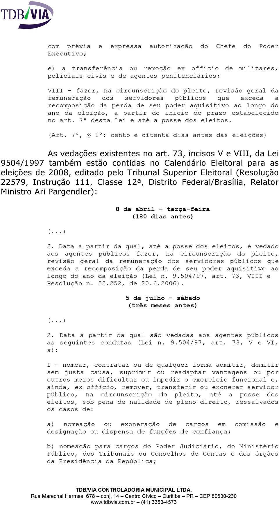 7º desta Lei e até a posse dos eleitos. (Art. 7º, 1º: cento e oitenta dias antes das eleições) As vedações existentes no art.