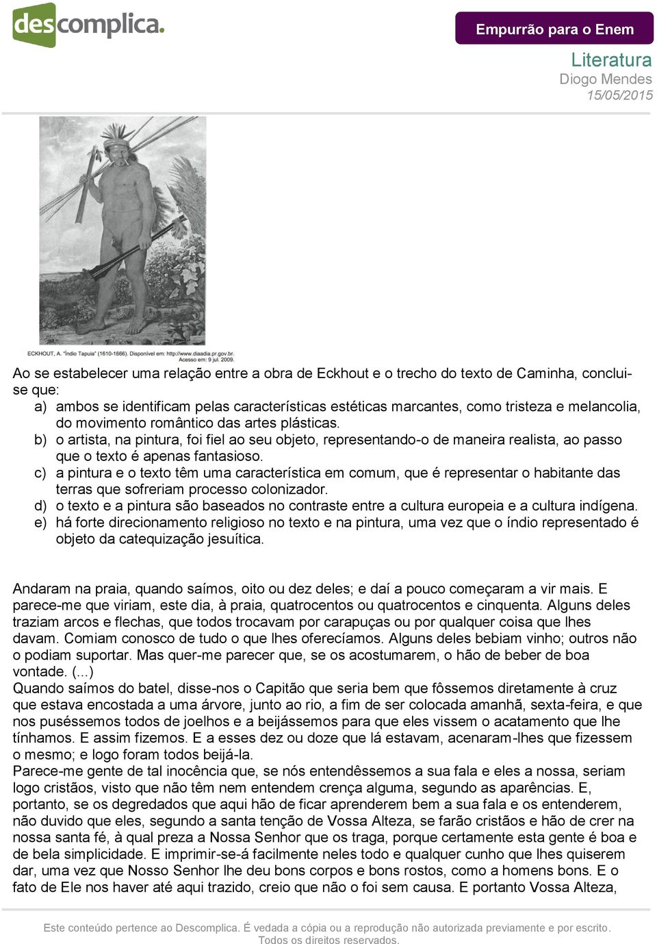 c) a pintura e o texto te m uma caracteri stica em comum, que é representar o habitante das terras que sofreriam processo colonizador.