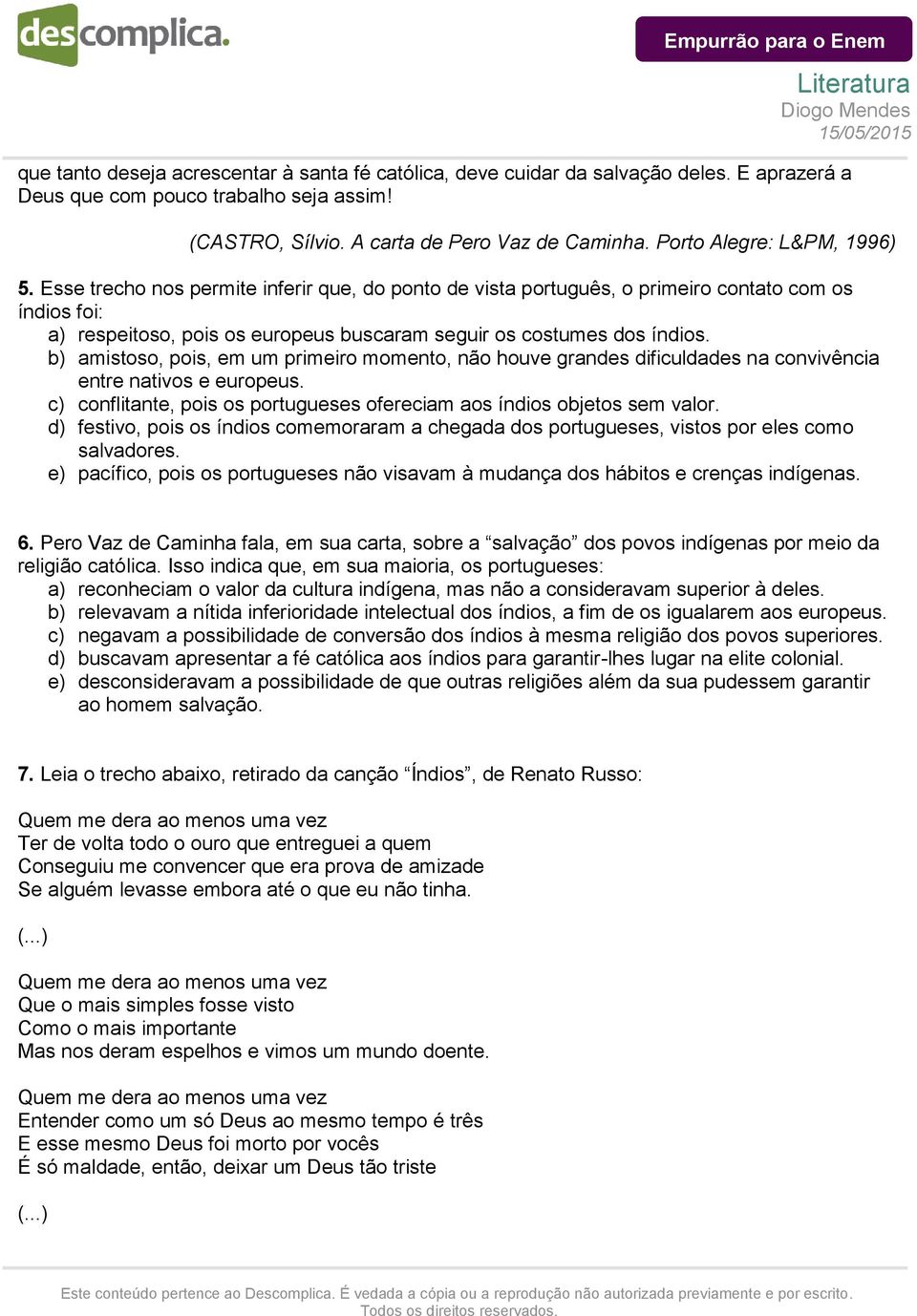 Esse trecho nos permite inferir que, do ponto de vista português, o primeiro contato com os índios foi: a) respeitoso, pois os europeus buscaram seguir os costumes dos índios.