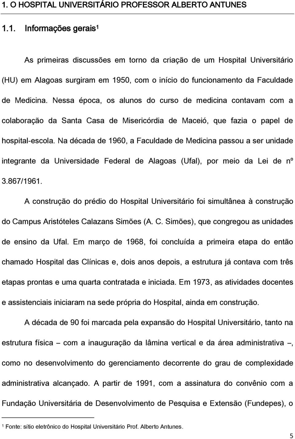 Na década de 1960, a Faculdade de Medicina passou a ser unidade integrante da Universidade Federal de Alagoas (Ufal), por meio da Lei de nº 3.867/1961.