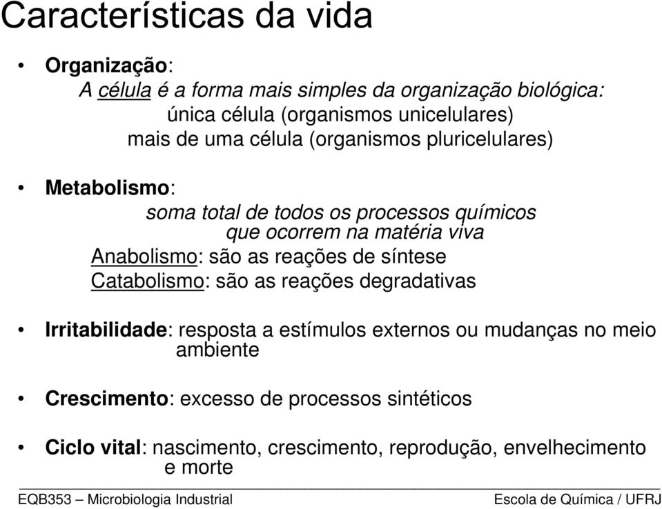 Anabolismo: são as reações de síntese Catabolismo: são as reações degradativas Irritabilidade: resposta a estímulos externos ou