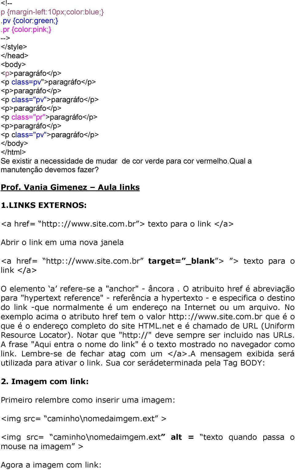 class="pv">paragráfo</p> </body> </html> Se existir a necessidade de mudar de cor verde para cor vermelho.qual a manutenção devemos fazer? Prof. Vania Gimenez Aula links 1.