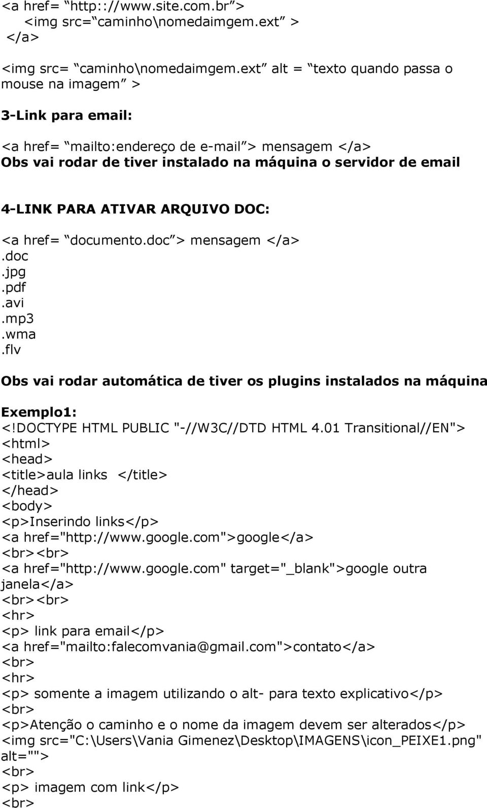 ATIVAR ARQUIVO DOC: <a href= documento.doc > mensagem </a>.doc.jpg.pdf.avi.mp3.wma.flv Obs vai rodar automática de tiver os plugins instalados na máquina Exemplo1: <!