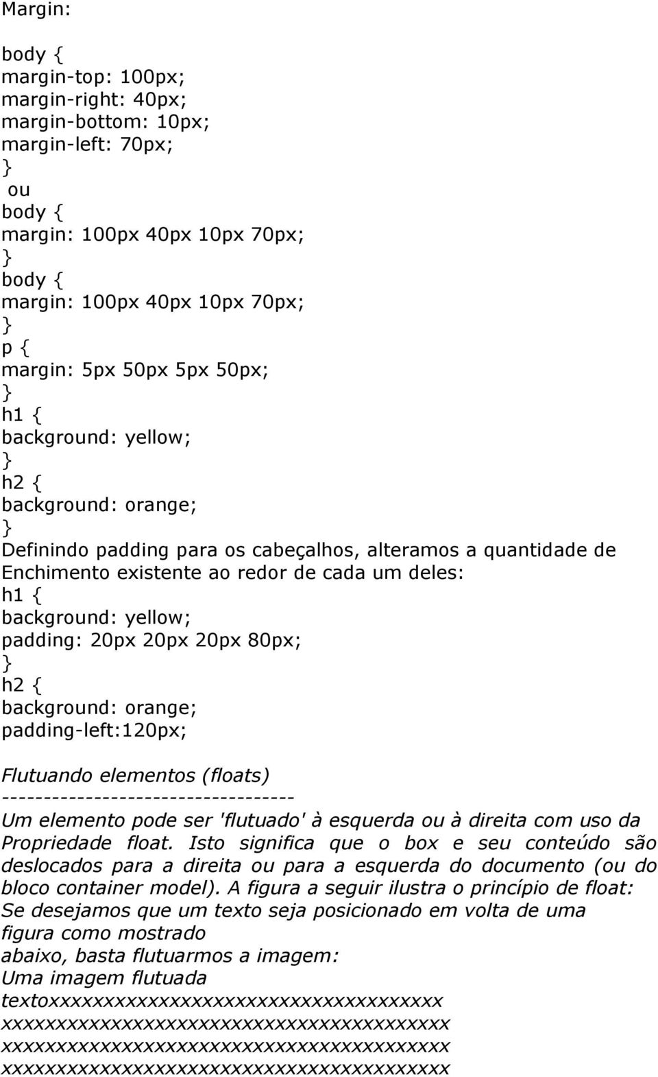 padding: 20px 20px 20px 80px; h2 { background: orange; padding-left:120px; Flutuando elementos (floats) ----------------------------------- Um elemento pode ser 'flutuado' à esquerda ou à direita com