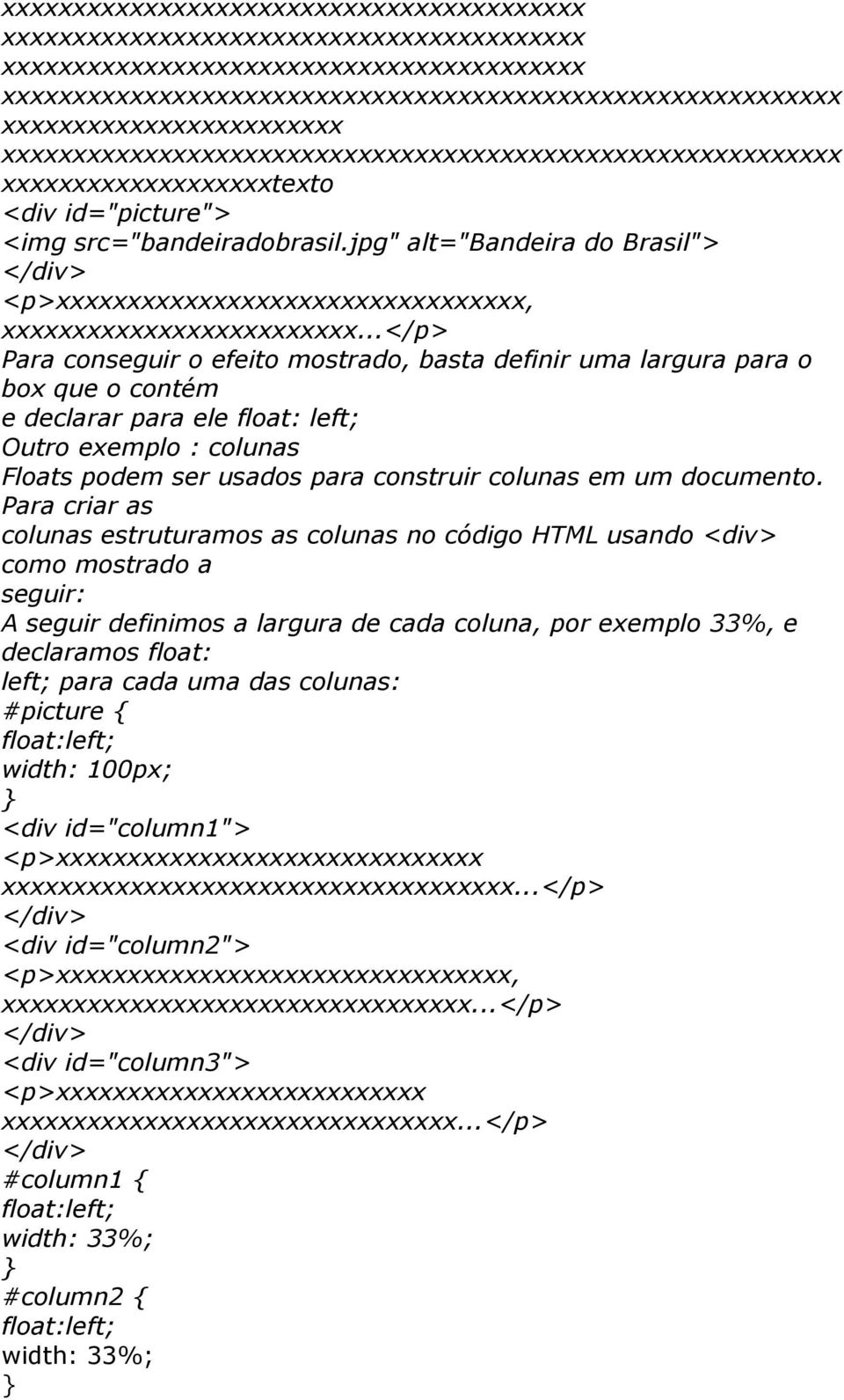 ..</p> Para conseguir o efeito mostrado, basta definir uma largura para o box que o contém e declarar para ele float: left; Outro exemplo : colunas Floats podem ser usados para construir colunas em