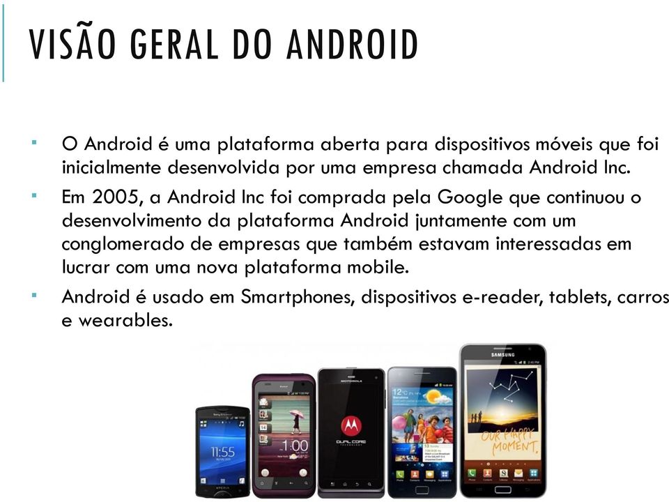 Em 2005, a Android Inc foi comprada pela Google que continuou o desenvolvimento da plataforma Android juntamente