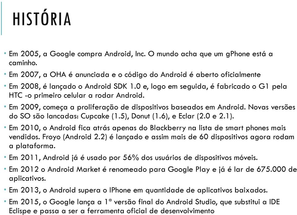 5), Donut (1.6), e Eclar (2.0 e 2.1). Em 2010, o Android fica atrás apenas do Blackberry na lista de smart phones mais vendidos. Froyo (Android 2.