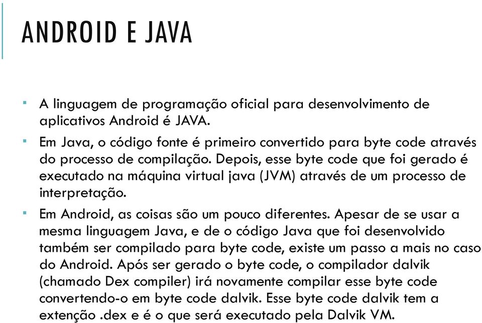 Depois, esse byte code que foi gerado é executado na máquina virtual java (JVM) através de um processo de interpretação. Em Android, as coisas são um pouco diferentes.