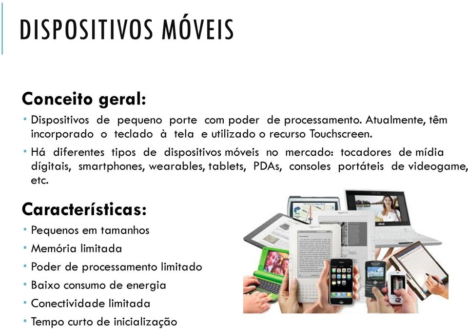 Há diferentes tipos de dispositivos móveis no mercado: tocadores de mídia dígitais, smartphones, wearables, tablets, PDAs,