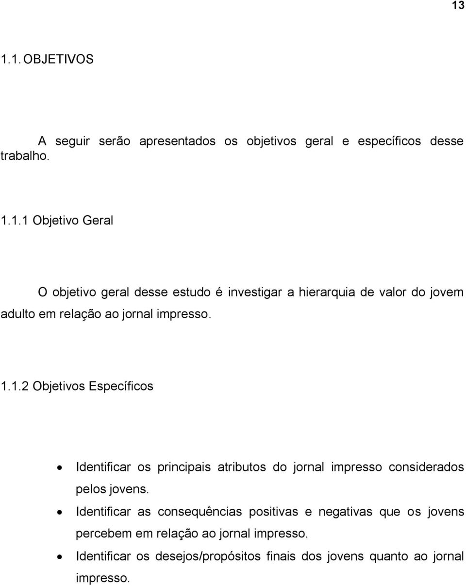 Identificar as consequências positivas e negativas que os jovens percebem em relação ao jornal impresso.