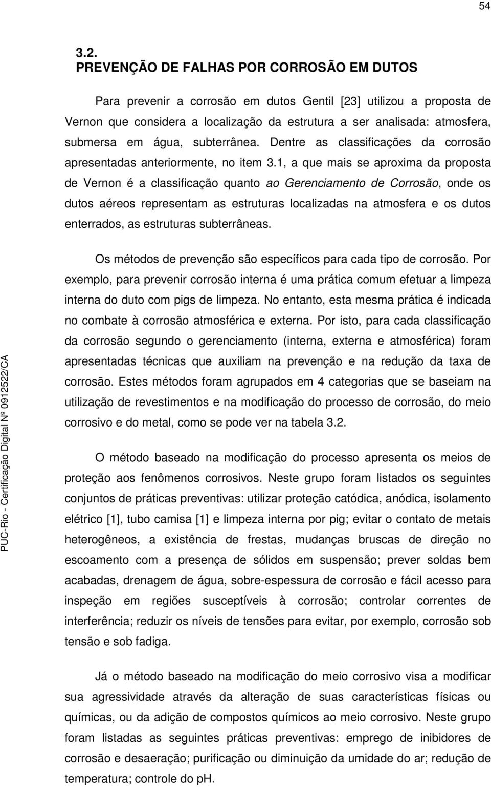 água, subterrânea. Dentre as classificações da corrosão apresentadas anteriormente, no item 3.