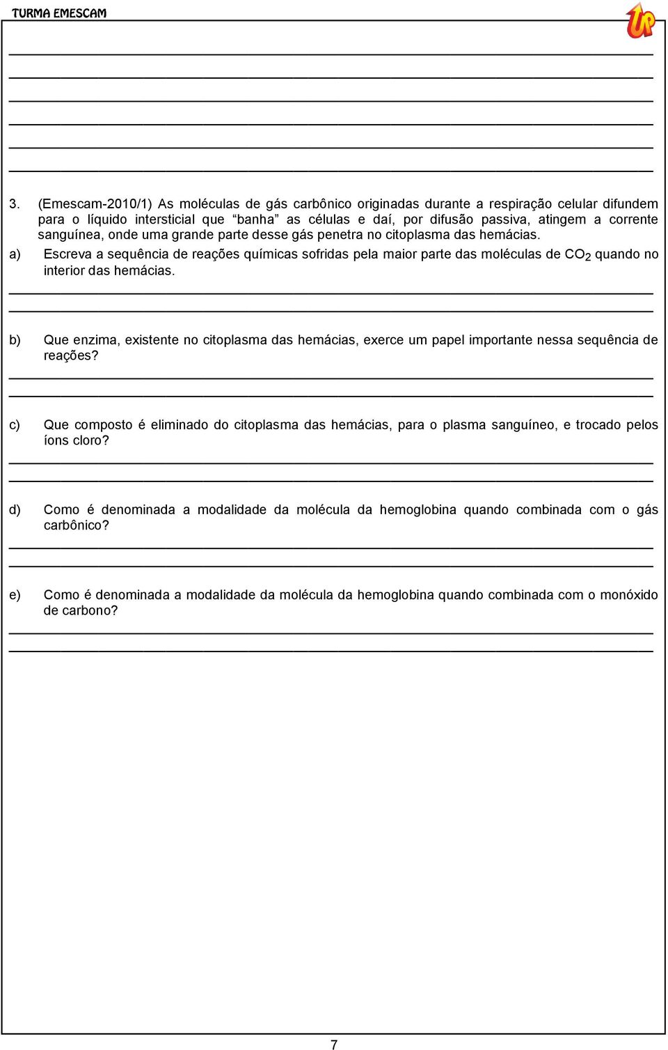 a) Escreva a sequência de reações químicas sofridas pela maior parte das moléculas de CO 2 quando no interior das hemácias.