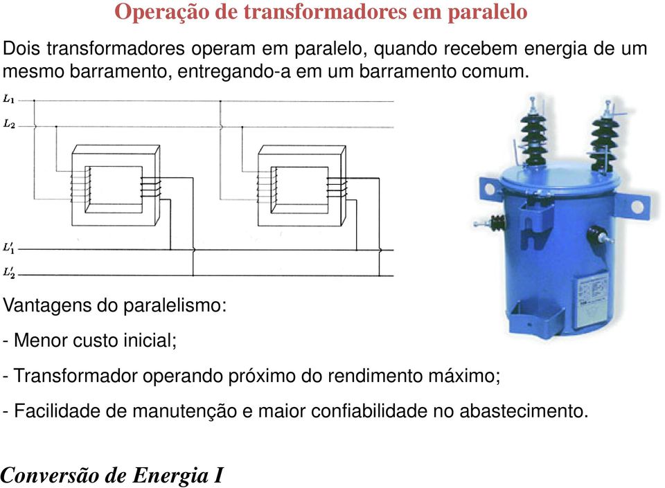 Vantagens do paralelismo: - Menor custo inicial; - Transformador operando próximo do