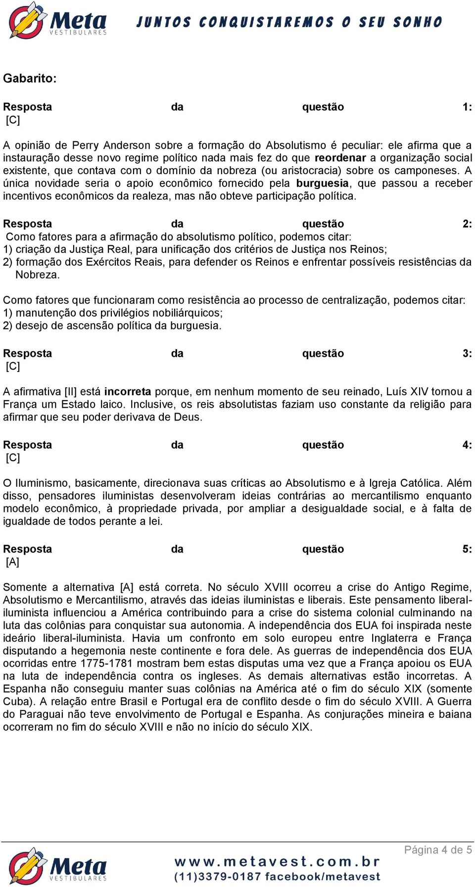 A única novidade seria o apoio econômico fornecido pela burguesia, que passou a receber incentivos econômicos da realeza, mas não obteve participação política.