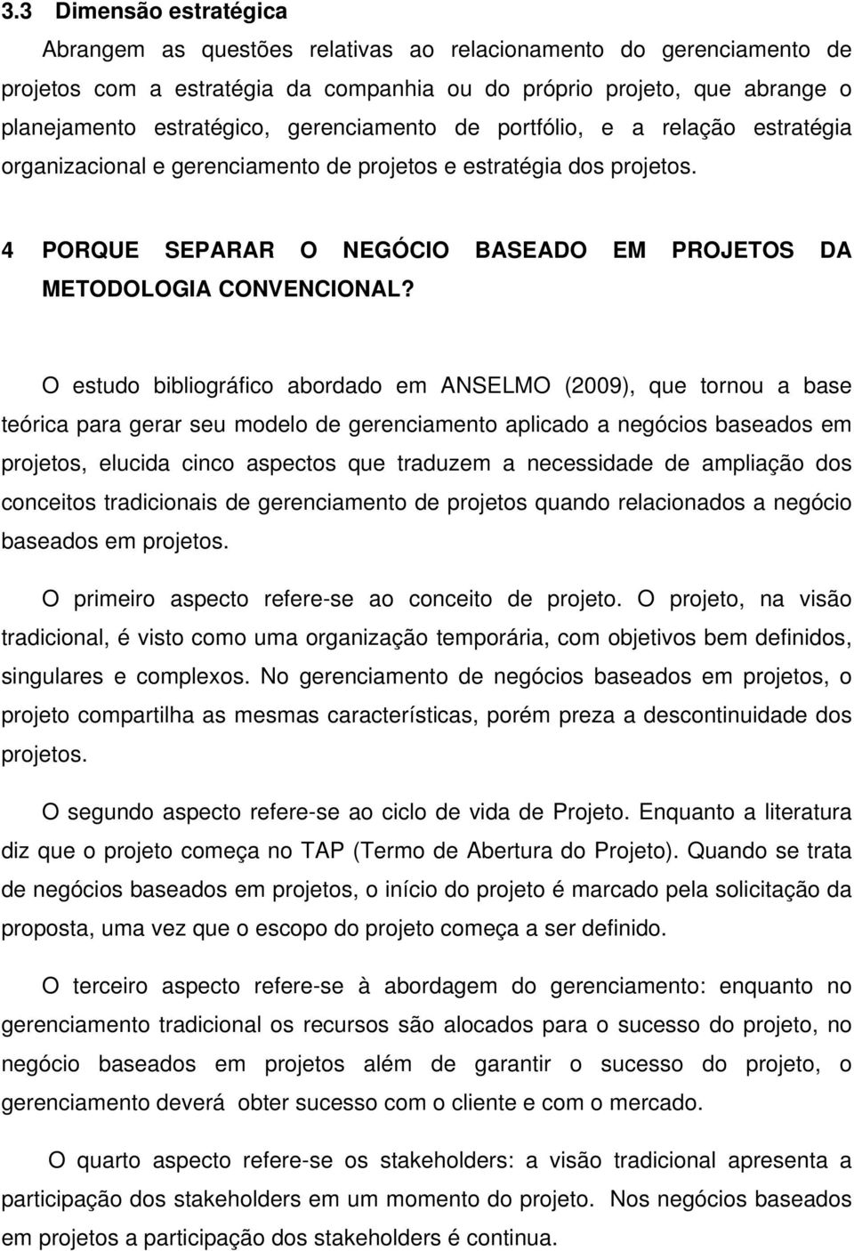 O estudo bibliográfico abordado em ANSELMO (2009), que tornou a base teórica para gerar seu modelo de gerenciamento aplicado a negócios baseados em projetos, elucida cinco aspectos que traduzem a