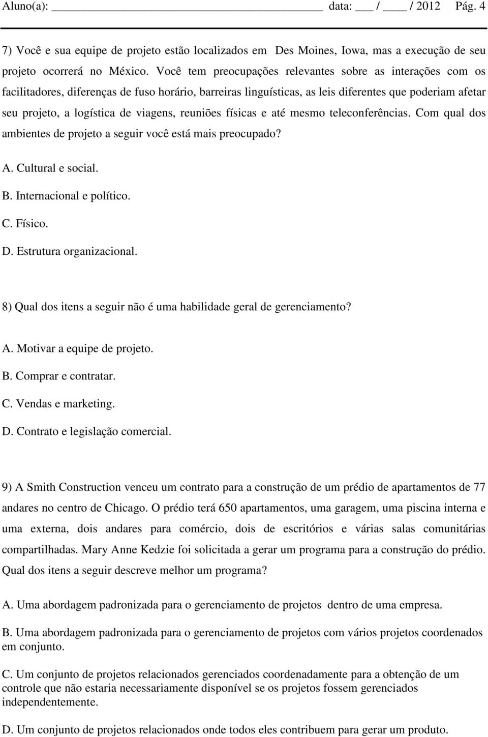 viagens, reuniões físicas e até mesmo teleconferências. Com qual dos ambientes de projeto a seguir você está mais preocupado? A. Cultural e social. B. Internacional e político. C. Físico. D.