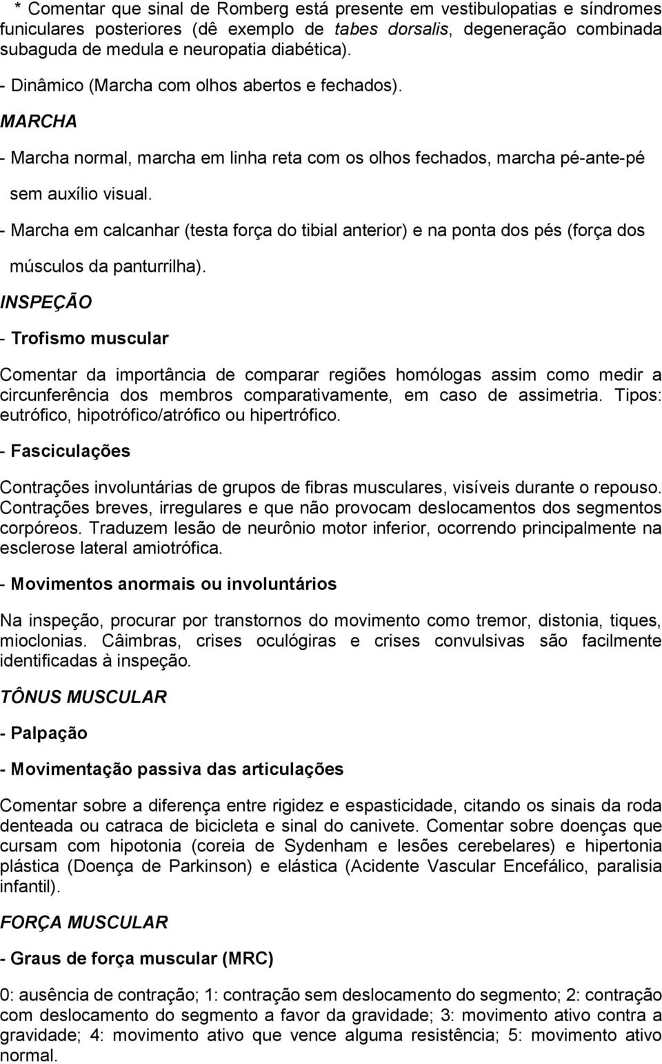 - Marcha em calcanhar (testa força do tibial anterior) e na ponta dos pés (força dos músculos da panturrilha).