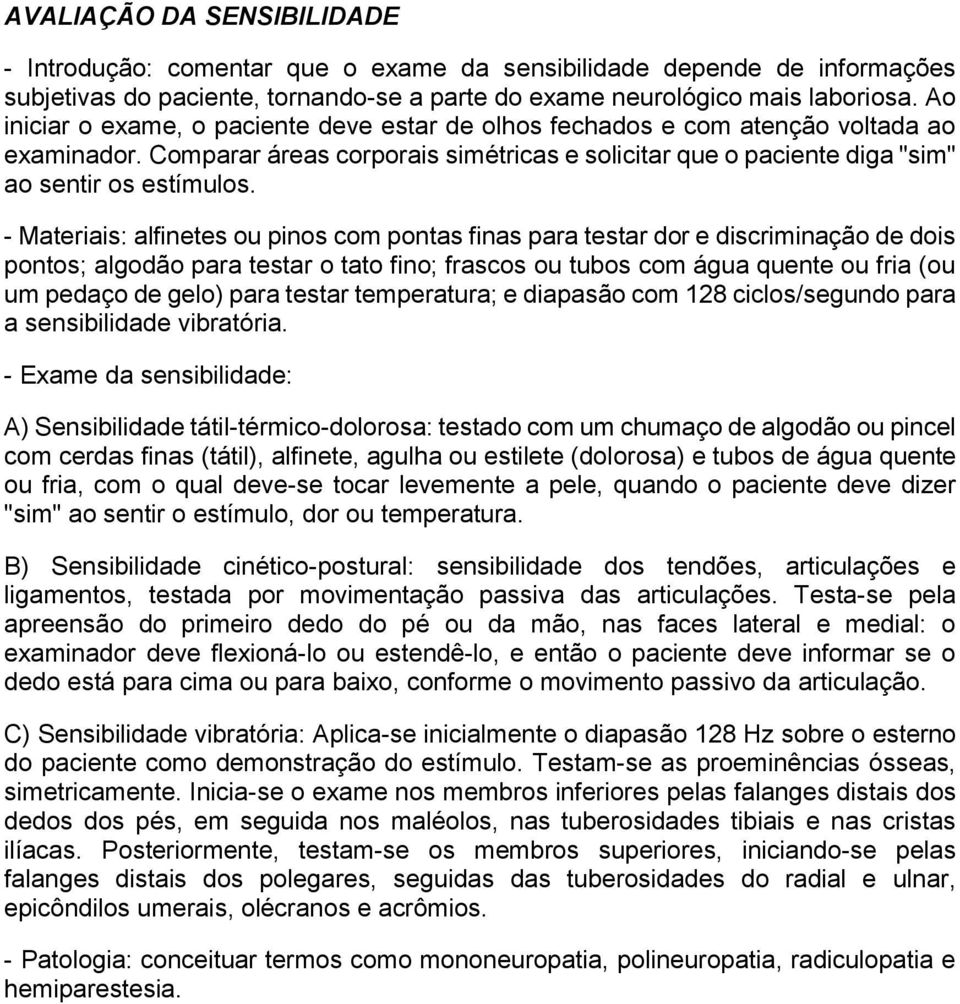 - Materiais: alfinetes ou pinos com pontas finas para testar dor e discriminação de dois pontos; algodão para testar o tato fino; frascos ou tubos com água quente ou fria (ou um pedaço de gelo) para