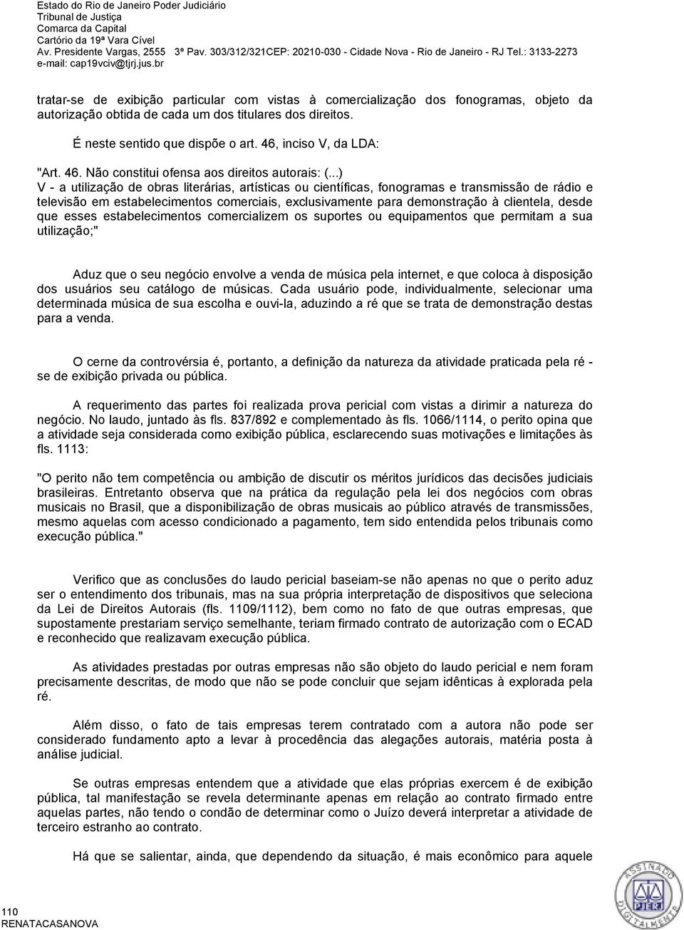 ..) V - a utilização de obras literárias, artísticas ou científicas, fonogramas e transmissão de rádio e televisão em estabelecimentos comerciais, exclusivamente para demonstração à clientela, desde