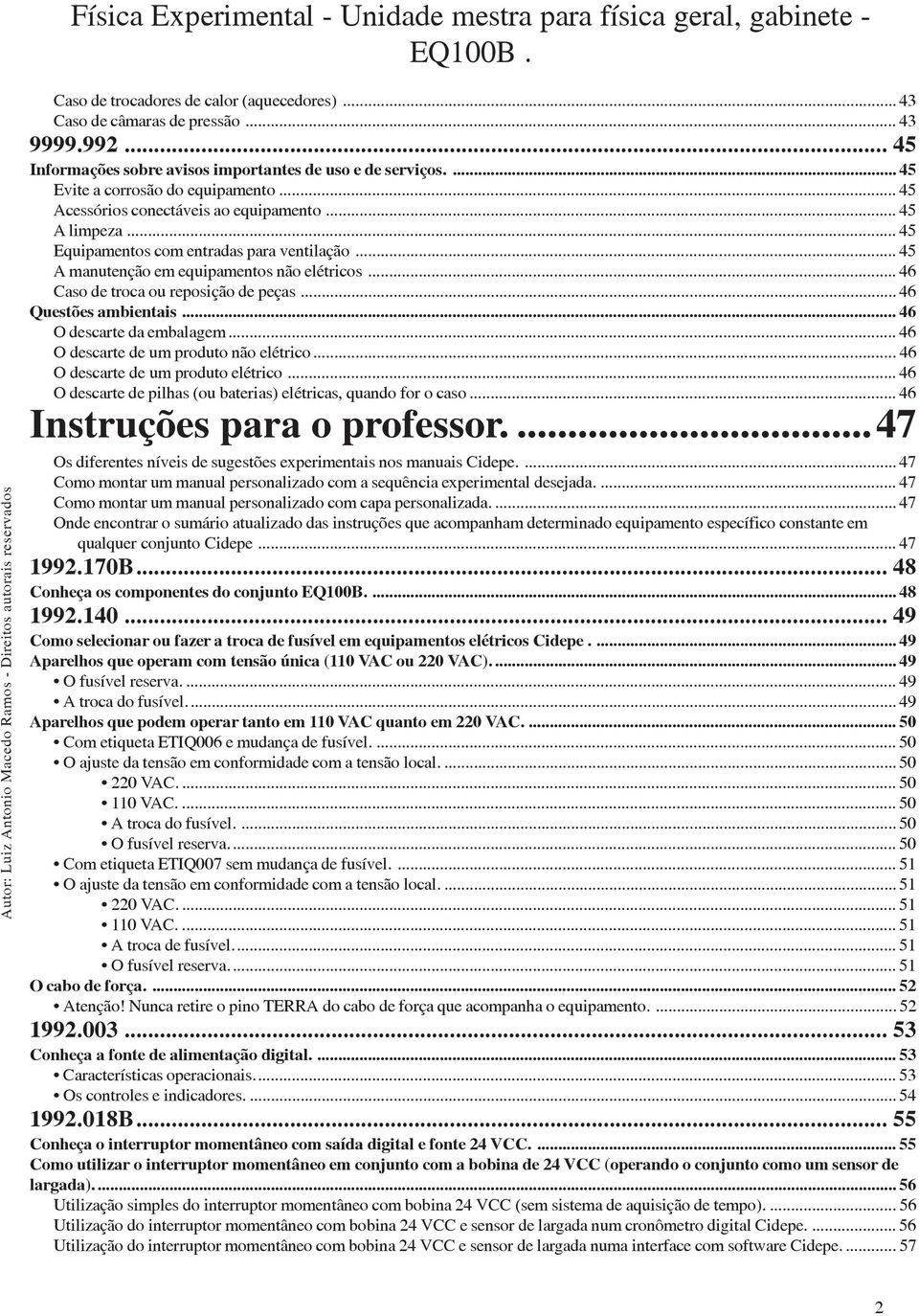 .. 46 Questões ambientais... 46 O descarte da embalagem... 46 O descarte de um produto não elétrico... 46 O descarte de um produto elétrico.