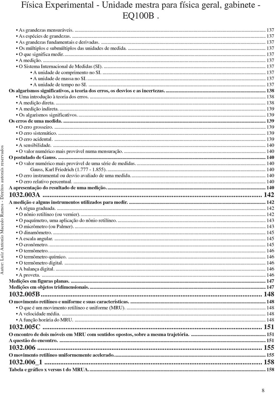 ... 137 Os algarismos significativos, a teoria dos erros, os desvios e as incertezas.... 138 Uma introdução à teoria dos erros.... 138 A medição direta.... 138 A medição indireta.