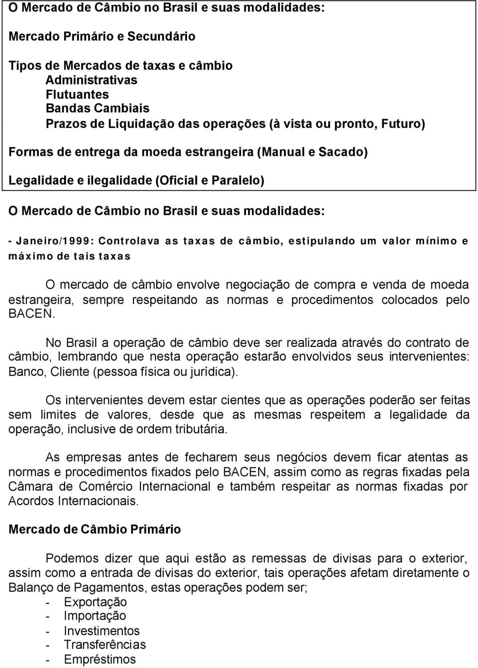 Controlava as taxas de câmbio, estipulando um valor mínimo e máximo de tais taxas O mercado de câmbio envolve negociação de compra e venda de moeda estrangeira, sempre respeitando as normas e