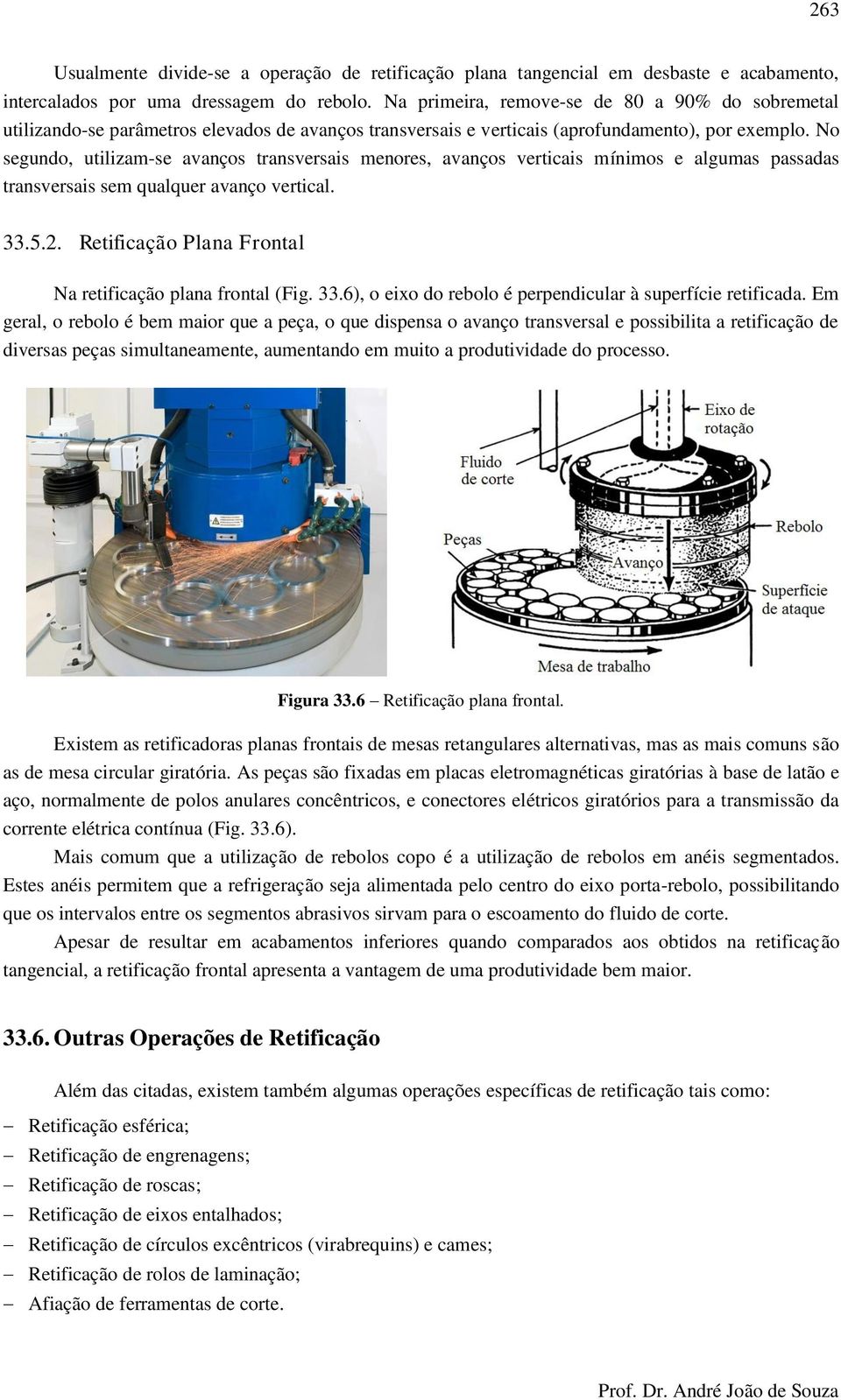 No segundo, utilizam-se avanços transversais menores, avanços verticais mínimos e algumas passadas transversais sem qualquer avanço vertical. 33.5.2.