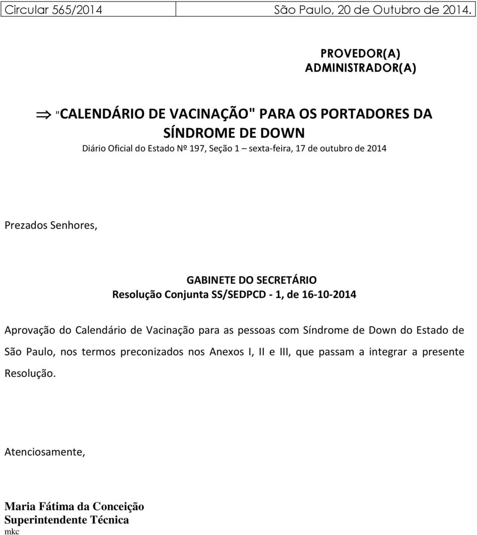 sexta-feira, 17 de outubro de 2014 Prezados Senhores, GABINETE DO SECRETÁRIO Resolução Conjunta SS/SEDPCD - 1, de 16-10-2014 Aprovação do