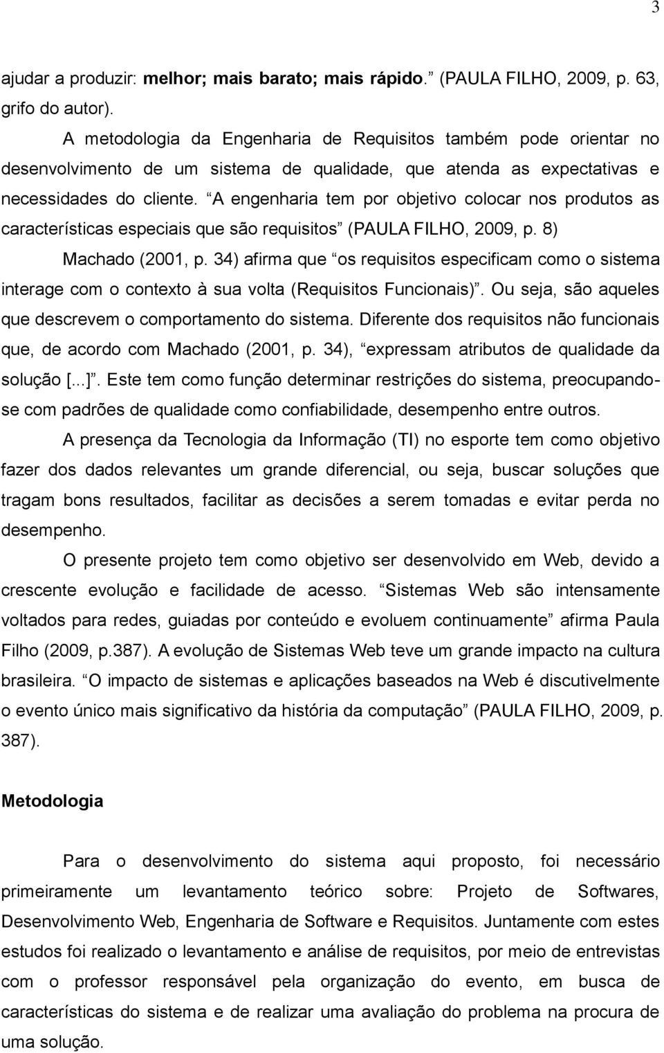 A engenharia tem por objetivo colocar nos produtos as características especiais que são requisitos (PAULA FILHO, 2009, p. 8) Machado (2001, p.