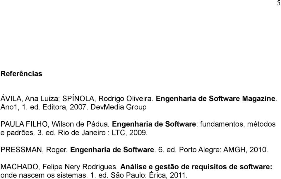 3. ed. Rio de Janeiro : LTC, 2009. PRESSMAN, Roger. Engenharia de Software. 6. ed. Porto Alegre: AMGH, 2010.