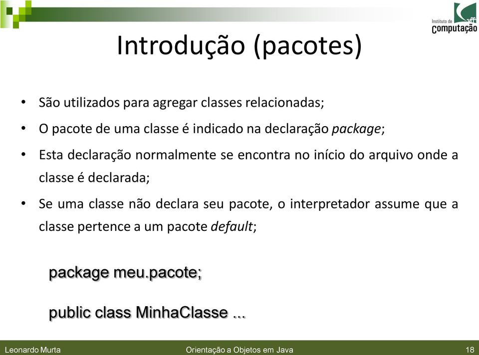 classe é declarada; Se uma classe não declara seu pacote, o interpretador assume que a classe pertence