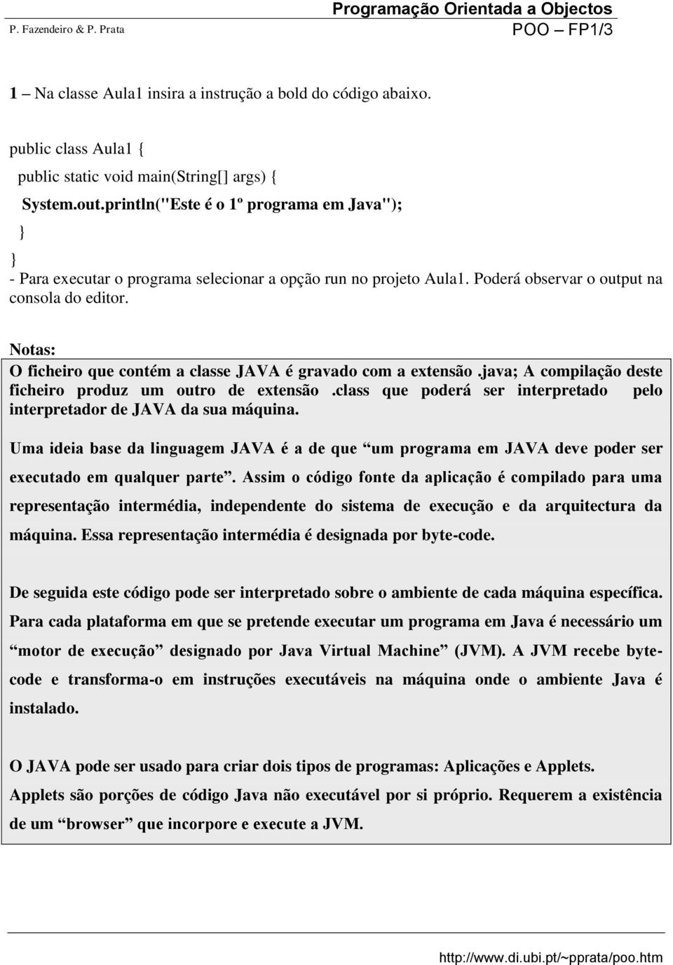 Notas: O ficheiro que contém a classe JAVA é gravado com a extensão.java; A compilação deste ficheiro produz um outro de extensão.