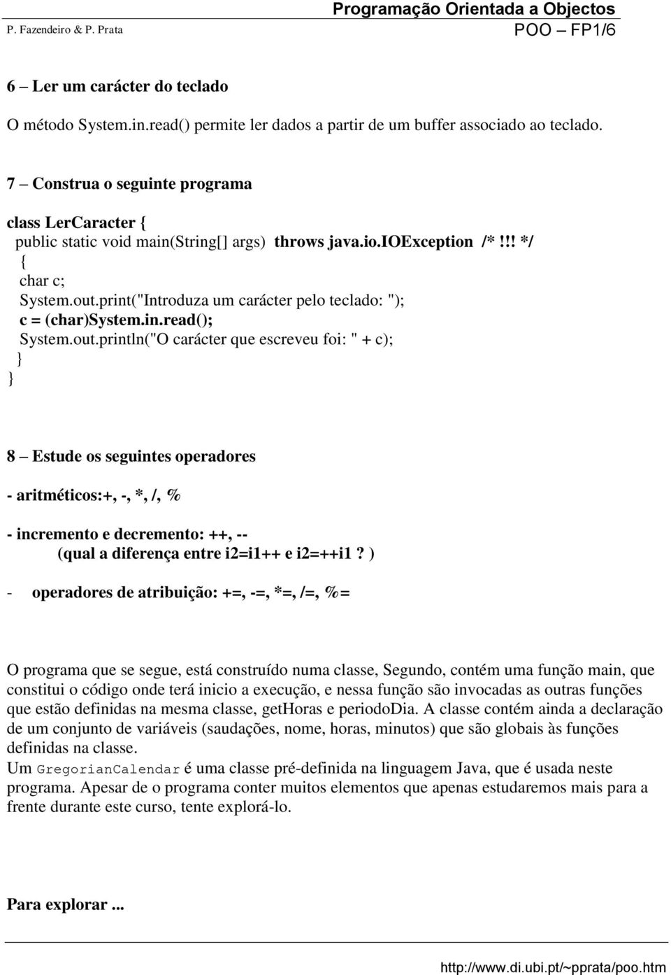 print("Introduza um carácter pelo teclado: "); c = (char)system.in.read(); System.out.