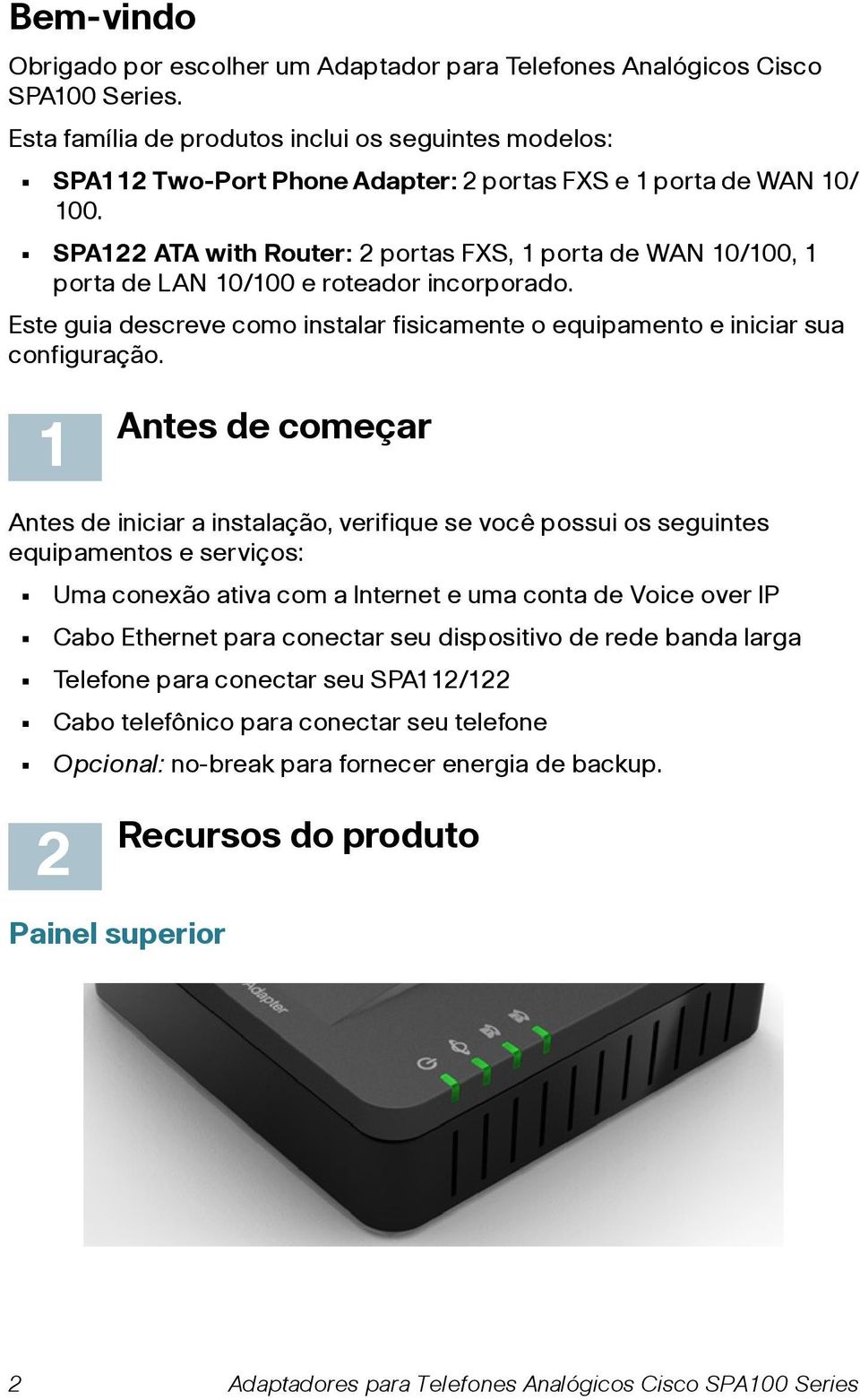 SPA122 ATA with Router: 2 portas FXS, 1 porta de WAN 10/100, 1 porta de LAN 10/100 e roteador incorporado. Este guia descreve como instalar fisicamente o equipamento e iniciar sua configuração.