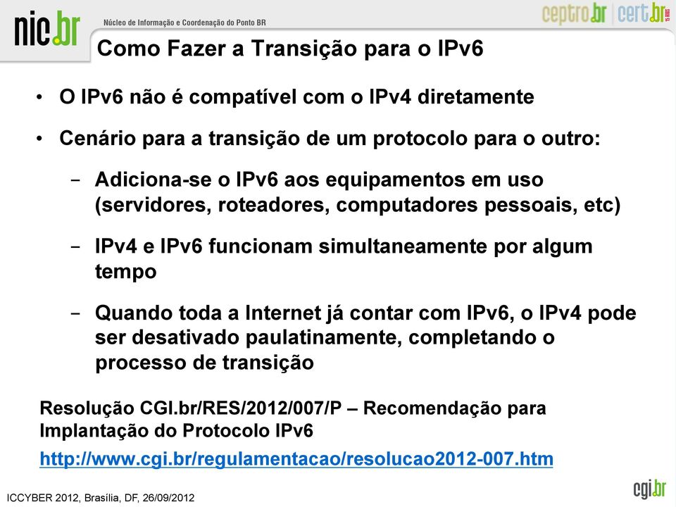 por algum tempo - Quando toda a Internet já contar com IPv6, o IPv4 pode ser desativado paulatinamente, completando o processo de