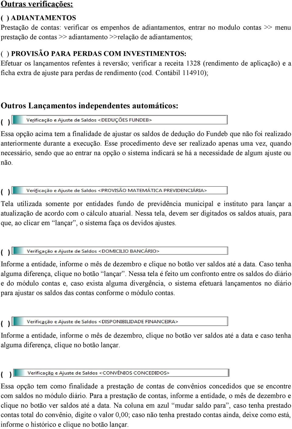 Contábil 114910); Outros Lançamentos independentes automáticos: ( ) Essa opção acima tem a finalidade de ajustar os saldos de dedução do Fundeb que não foi realizado anteriormente durante a execução.