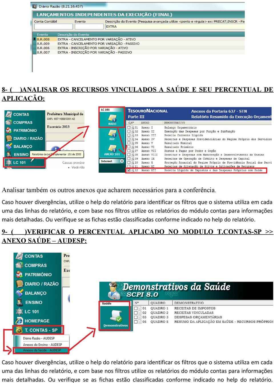 contas para informações mais detalhadas. Ou verifique se as fichas estão classificadas conforme indicado no help do relatório. 9- ( )VERIFICAR O PERCENTUAL APLICADO NO MODULO T.