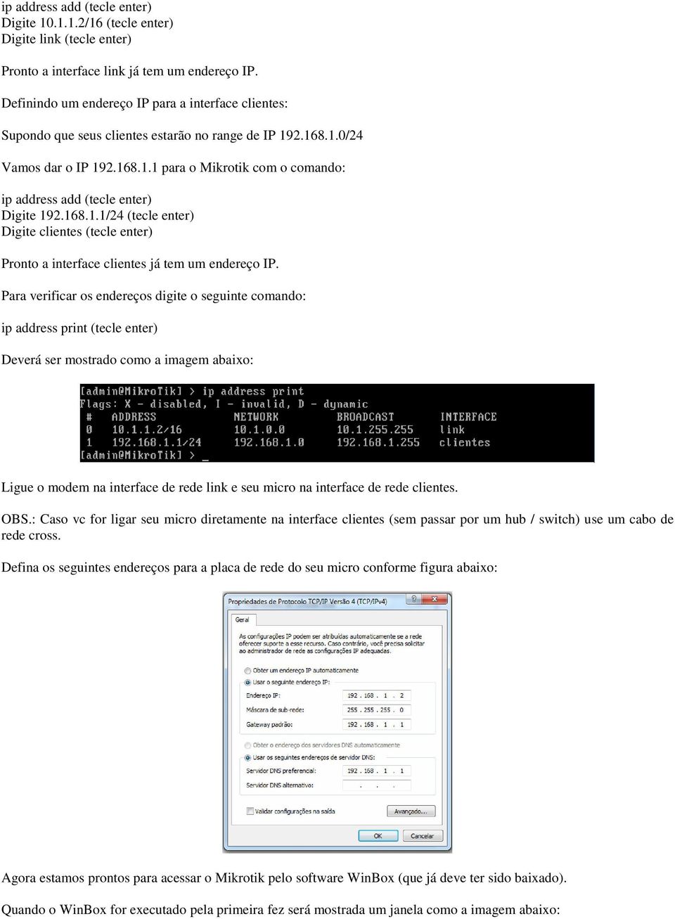 168.1.1/24 (tecle enter) Digite clientes (tecle enter) Pronto a interface clientes já tem um endereço IP.