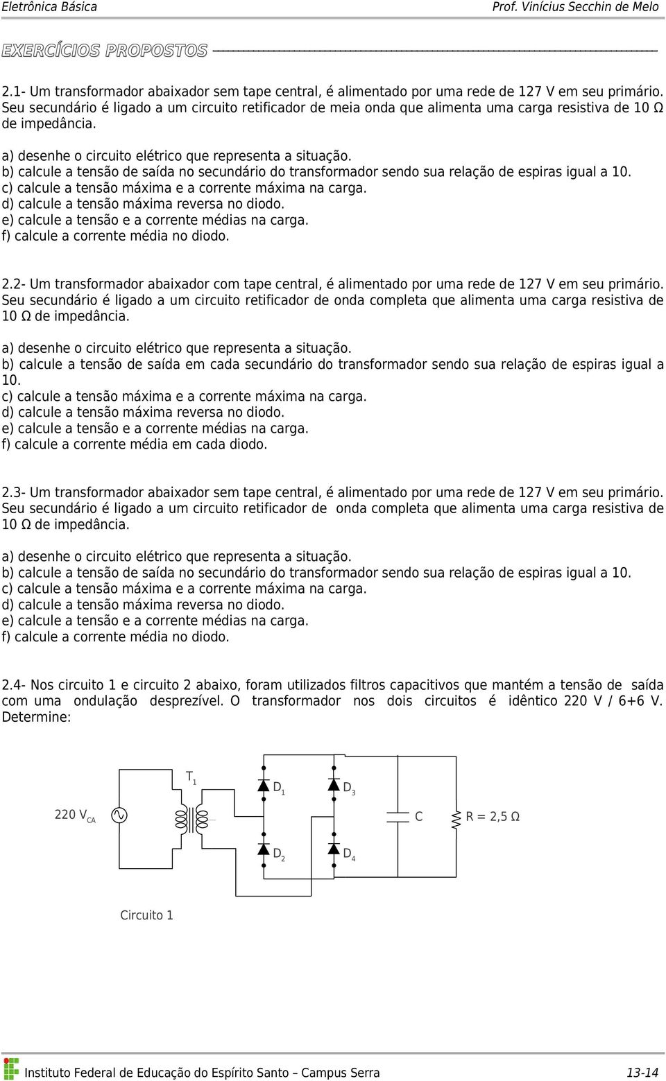 b) calcule a tensão de saída no secundário do transformador sendo sua relação de espiras igual a 10. c) calcule a tensão máxima e a corrente máxima na carga.